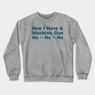 Now I Have A Machine Gun Ho-ho-ho Crewneck Sweatshirt